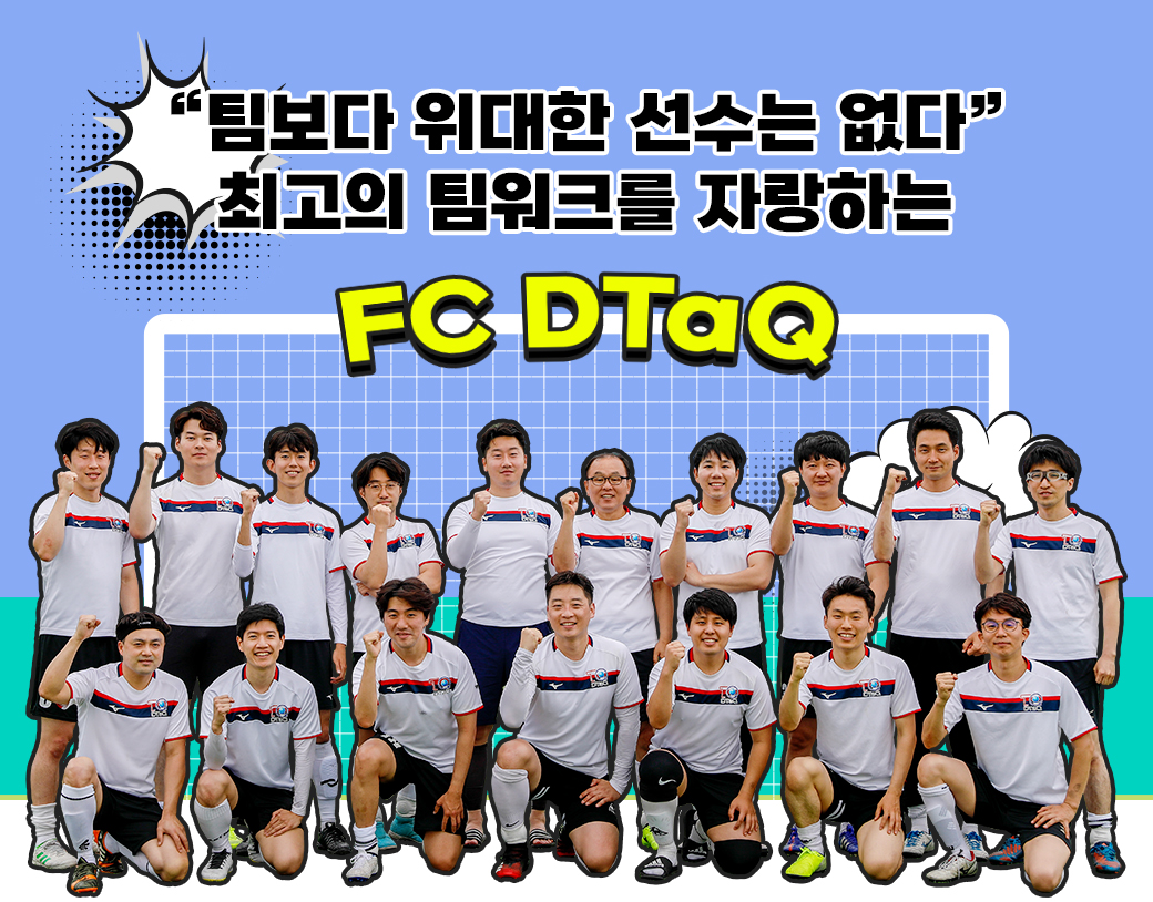'팀보다 위대한 선수는 없다'최고의 팀워크를 자랑하는 FC DTaQ